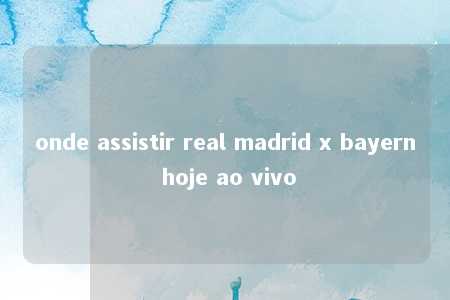 onde assistir real madrid x bayern hoje ao vivo