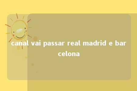 canal vai passar real madrid e barcelona