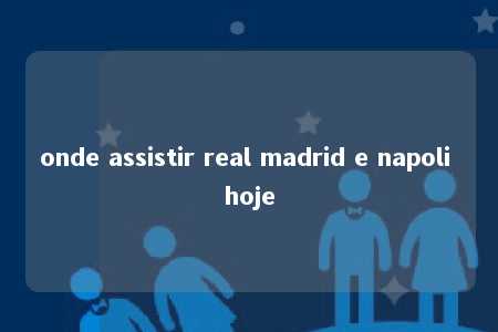 onde assistir real madrid e napoli hoje