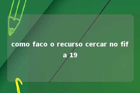 como faco o recurso cercar no fifa 19