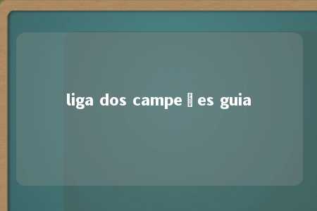 liga dos campeões guia