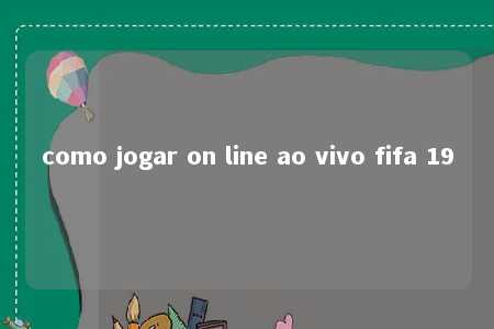 como jogar on line ao vivo fifa 19