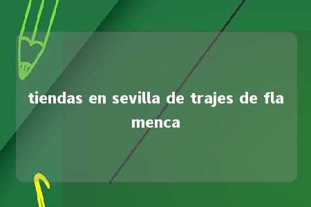 tiendas en sevilla de trajes de flamenca