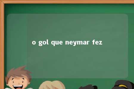 o gol que neymar fez