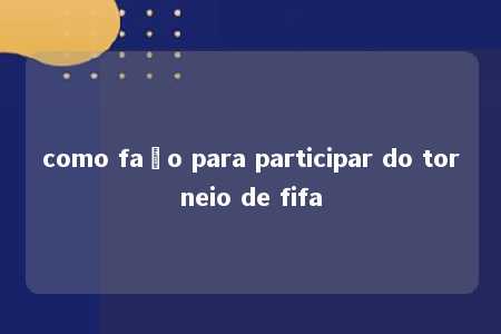 como faço para participar do torneio de fifa