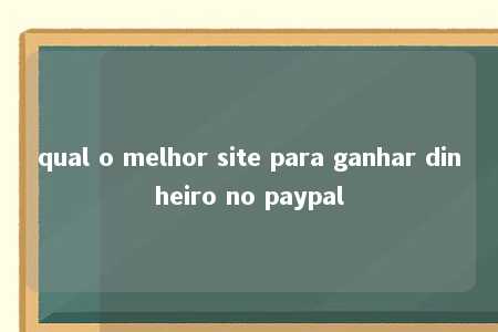 qual o melhor site para ganhar dinheiro no paypal