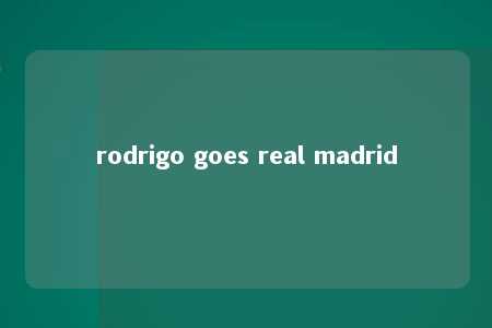 rodrigo goes real madrid