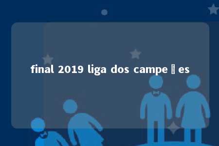 final 2019 liga dos campeões