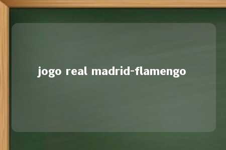 jogo real madrid-flamengo