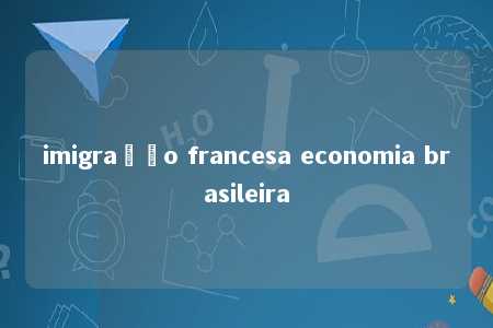 imigração francesa economia brasileira