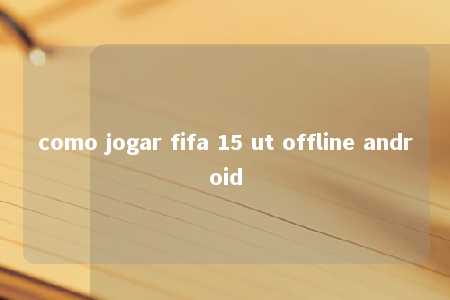 como jogar fifa 15 ut offline android