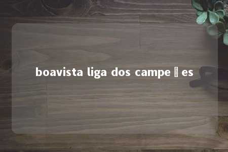 boavista liga dos campeões