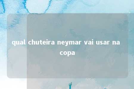 qual chuteira neymar vai usar na copa