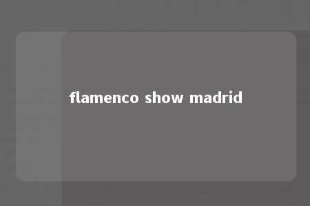 flamenco show madrid