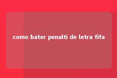 como bater penalti de letra fifa