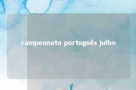 campeonato português julho