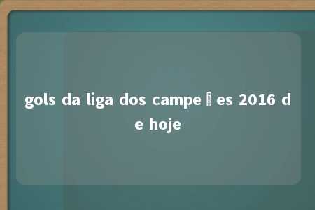 gols da liga dos campeões 2016 de hoje