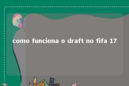 como funciona o draft no fifa 17