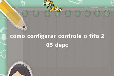 como configurar controle o fifa 205 depc