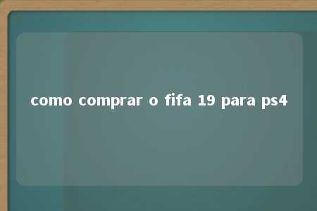 como comprar o fifa 19 para ps4