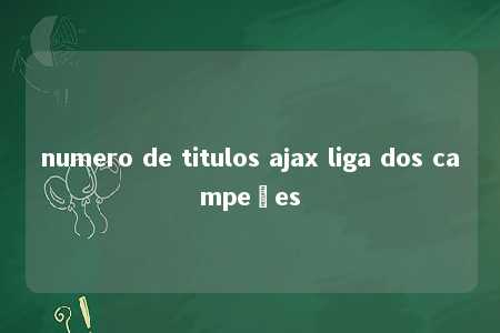 numero de titulos ajax liga dos campeões