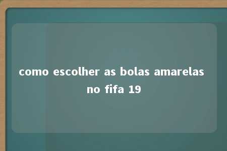 como escolher as bolas amarelas no fifa 19