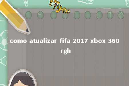 como atualizar fifa 2017 xbox 360 rgh