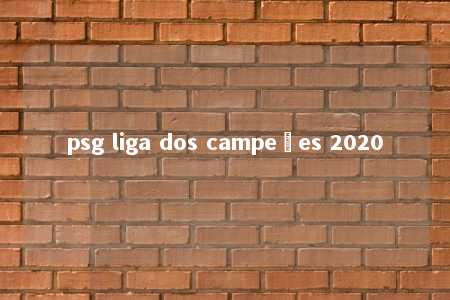 psg liga dos campeões 2020