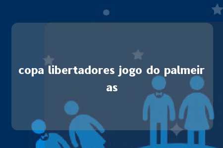 copa libertadores jogo do palmeiras