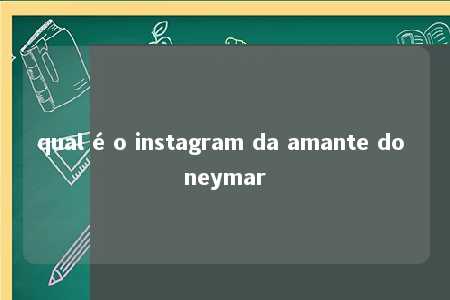 qual é o instagram da amante do neymar