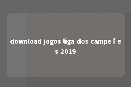 download jogos liga dos campeões 2019