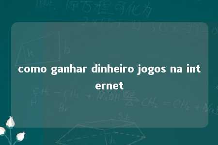 como ganhar dinheiro jogos na internet