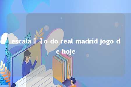 escalação do real madrid jogo de hoje