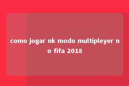 como jogar nk modo multipleyer no fifa 2018