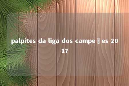 palpites da liga dos campeões 2017