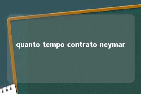 quanto tempo contrato neymar