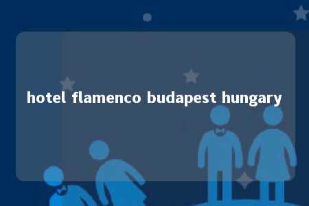 hotel flamenco budapest hungary