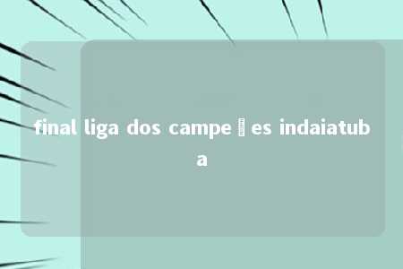 final liga dos campeões indaiatuba