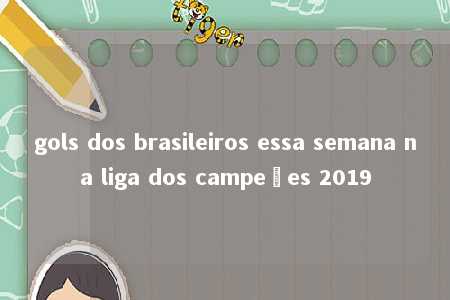 gols dos brasileiros essa semana na liga dos campeões 2019