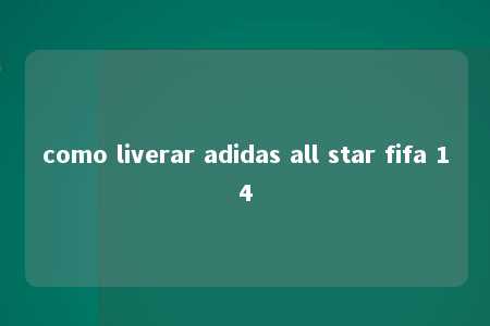 como liverar adidas all star fifa 14