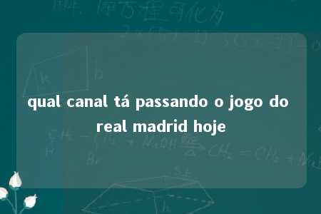 qual canal tá passando o jogo do real madrid hoje