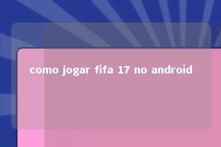 como jogar fifa 17 no android