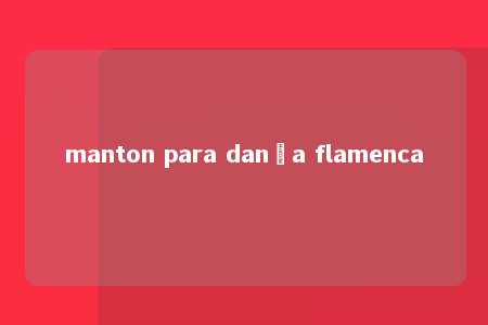 manton para dança flamenca