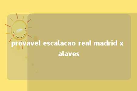 provavel escalacao real madrid x alaves