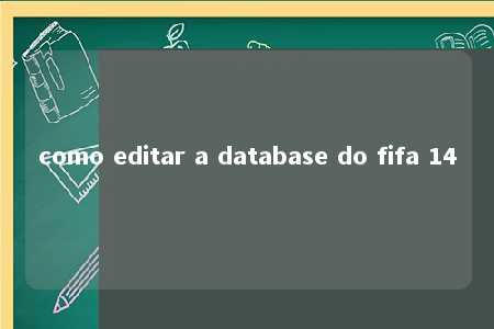 como editar a database do fifa 14