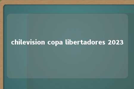 chilevision copa libertadores 2023