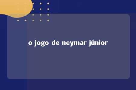 o jogo de neymar júnior