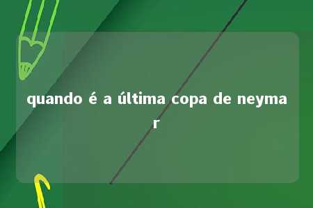 quando é a última copa de neymar