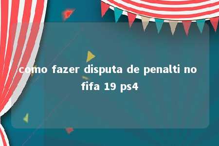 como fazer disputa de penalti no fifa 19 ps4