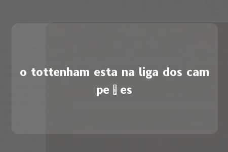 o tottenham esta na liga dos campeões